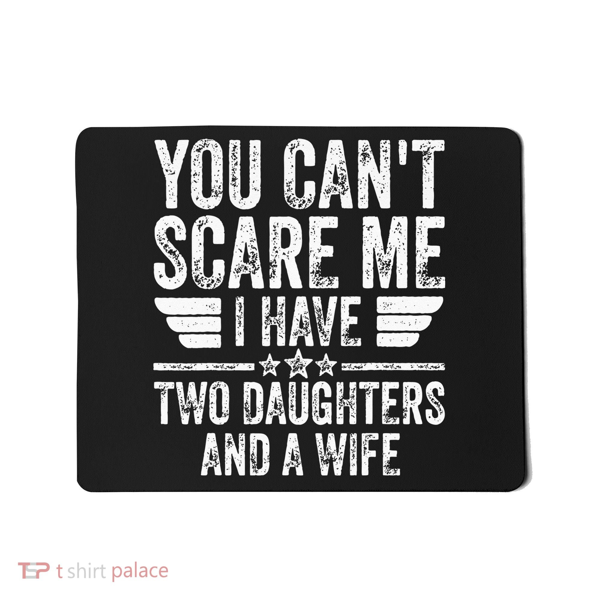 You Cant Scare Me I Have Two Daughters And A Wife Mousepad