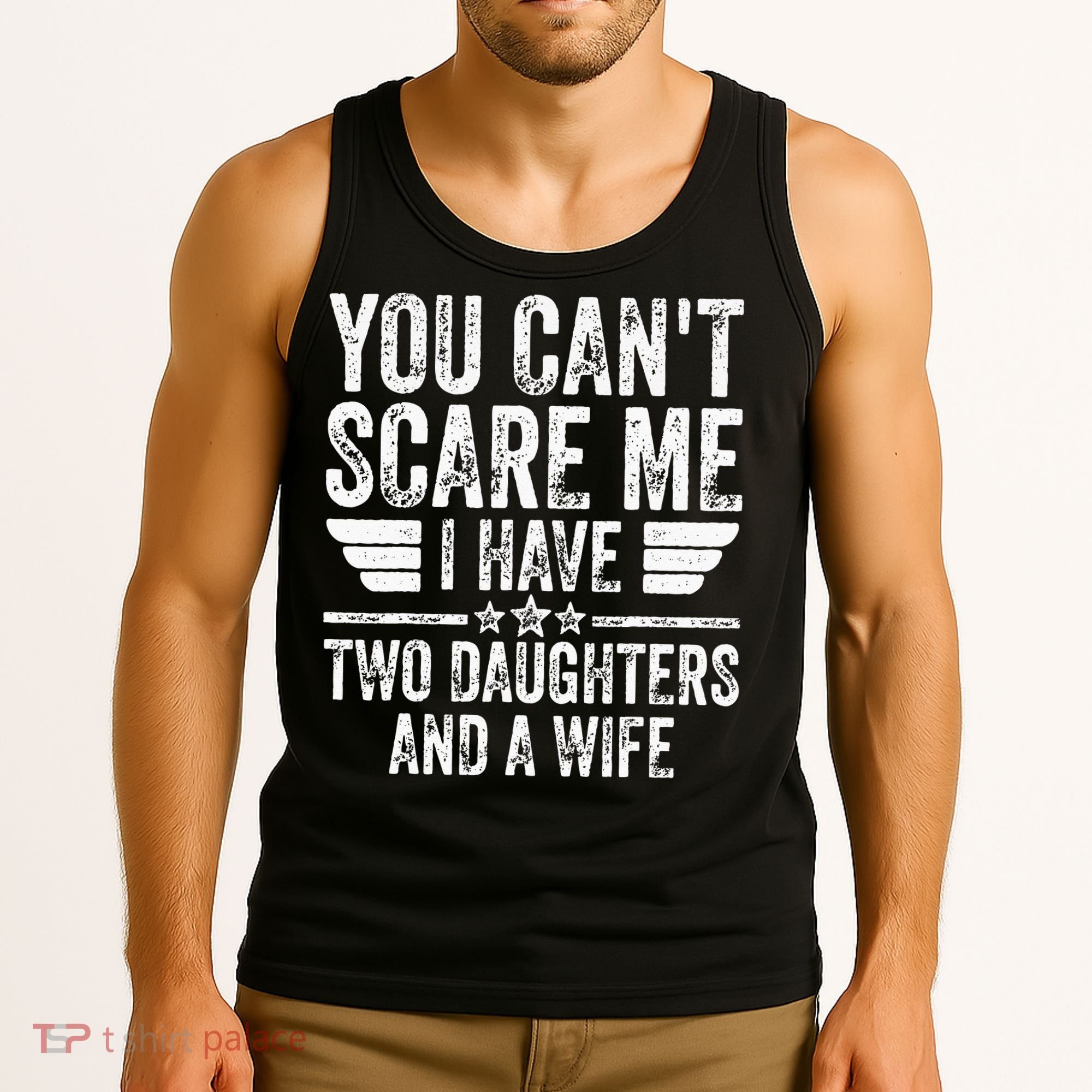You Cant Scare Me I Have Two Daughters And A Wife Tank Top