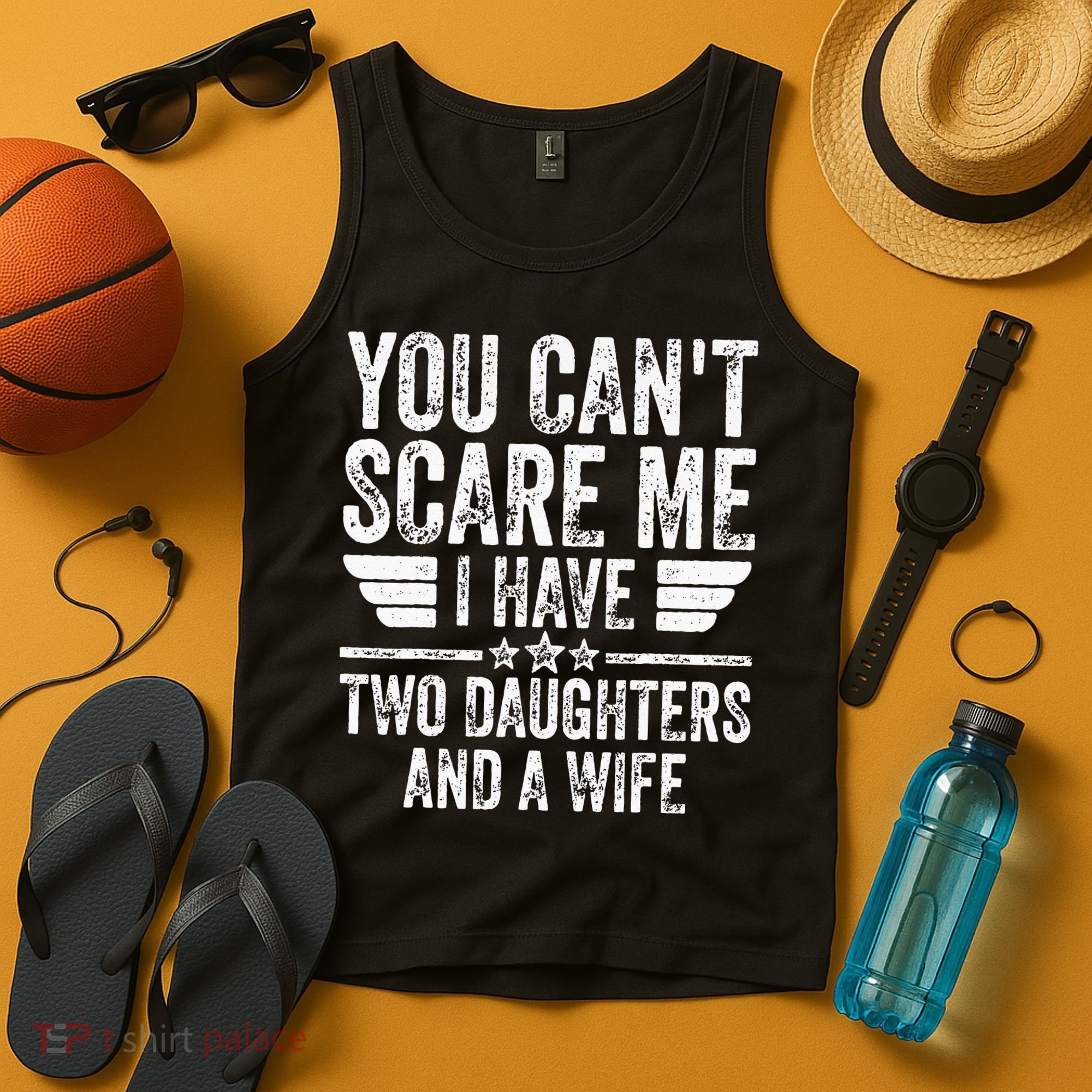 You Cant Scare Me I Have Two Daughters And A Wife Tank Top