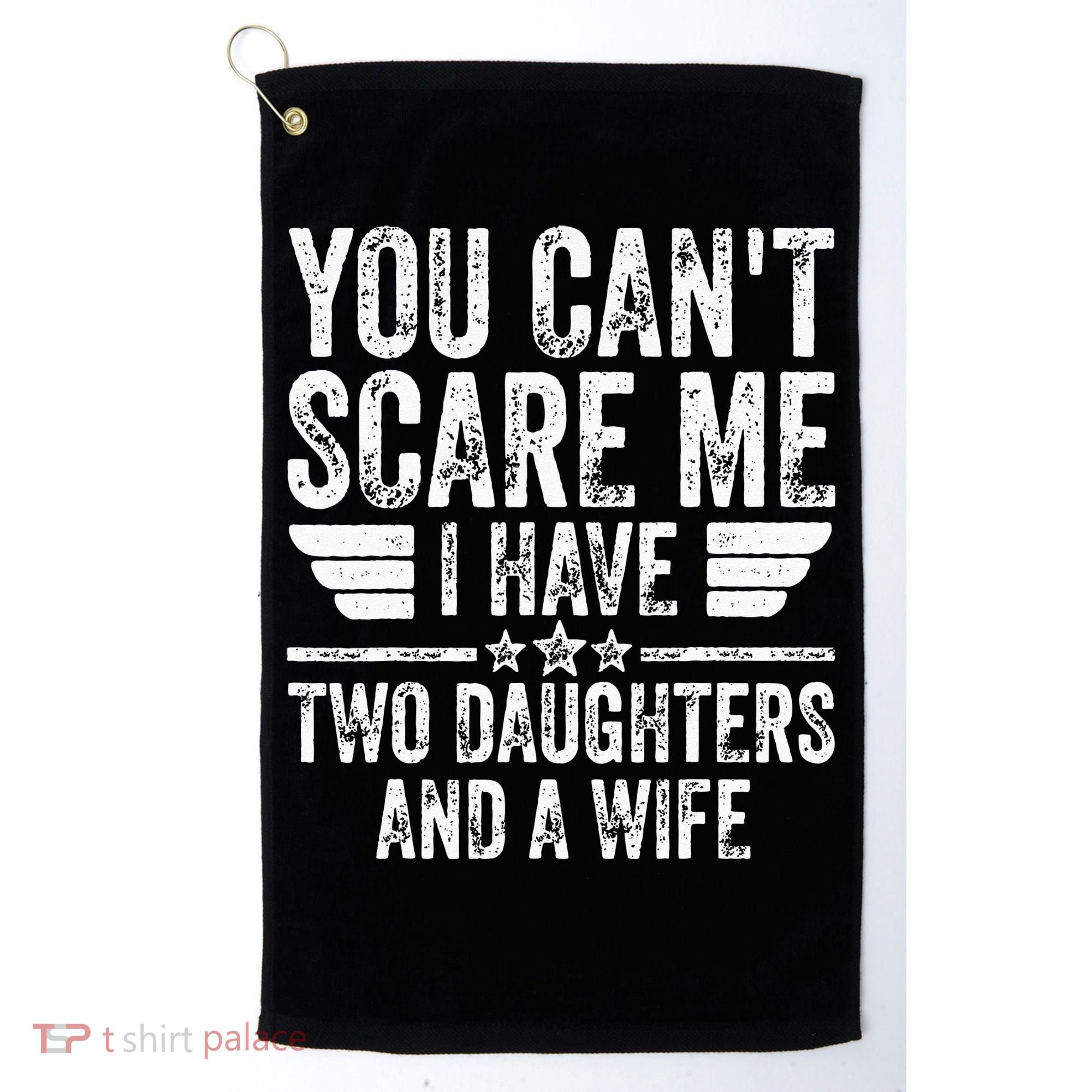 You Cant Scare Me I Have Two Daughters And A Wife Golf Towel