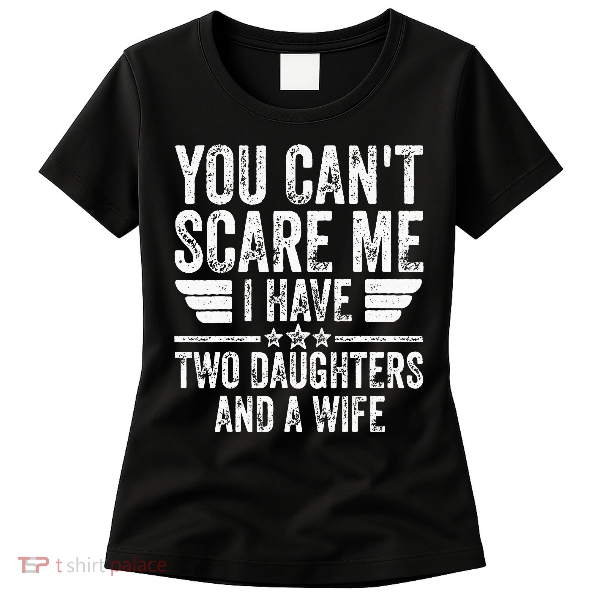 You Cant Scare Me I Have Two Daughters And A Wife Women's T-Shirt