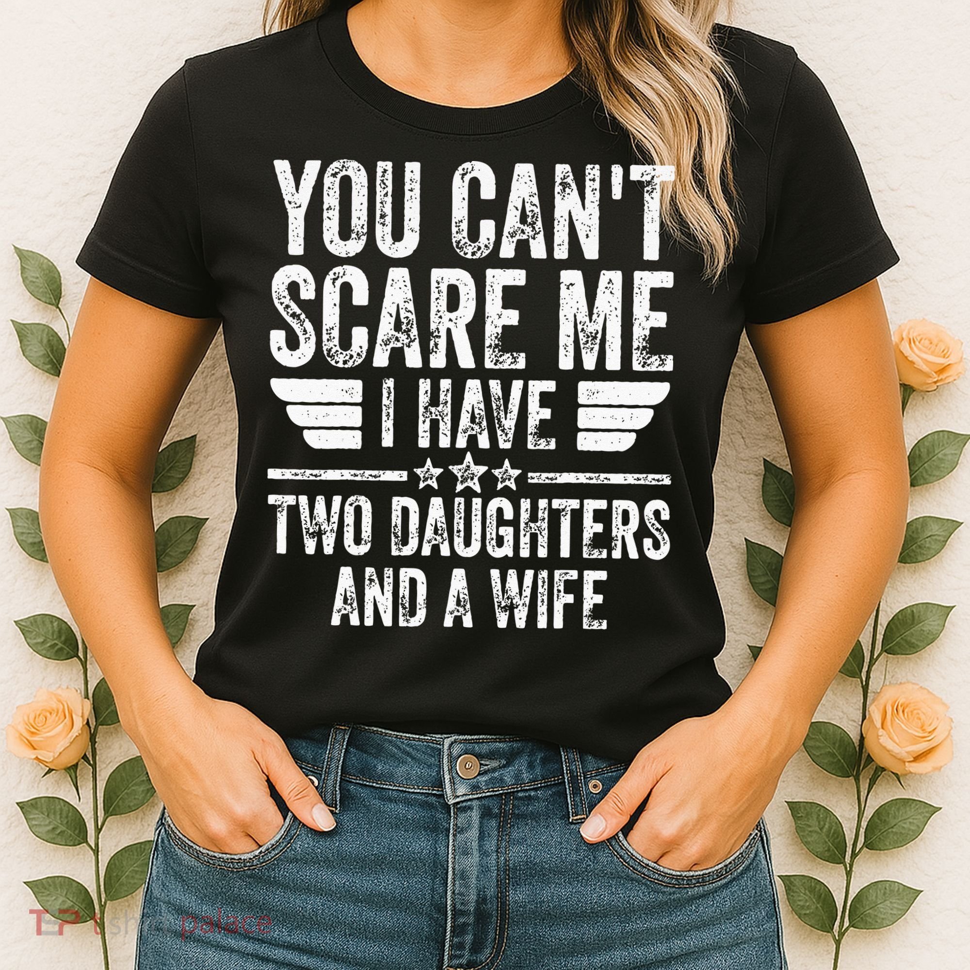 You Cant Scare Me I Have Two Daughters And A Wife Women's T-Shirt