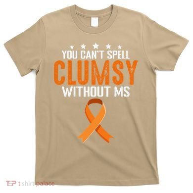 You Cant Spell Clumsy Without MS Awareness Empowerment T-Shirt