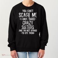 You Cant Scare Me I Have Three Crazy Sisters Im Not Afraid Women's Sweatshirt thumb 0