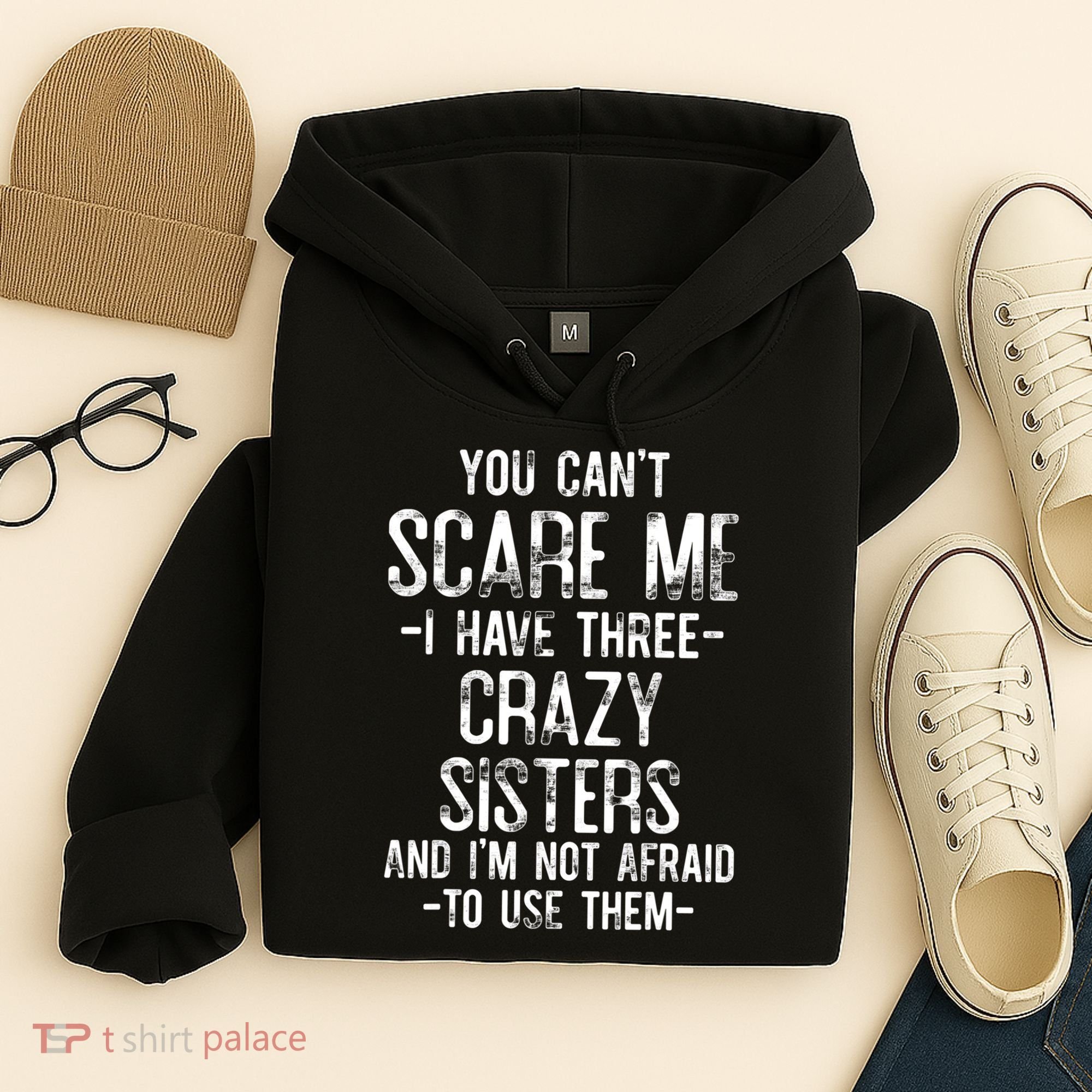 You Cant Scare Me I Have Three Crazy Sisters Im Not Afraid Hoodie