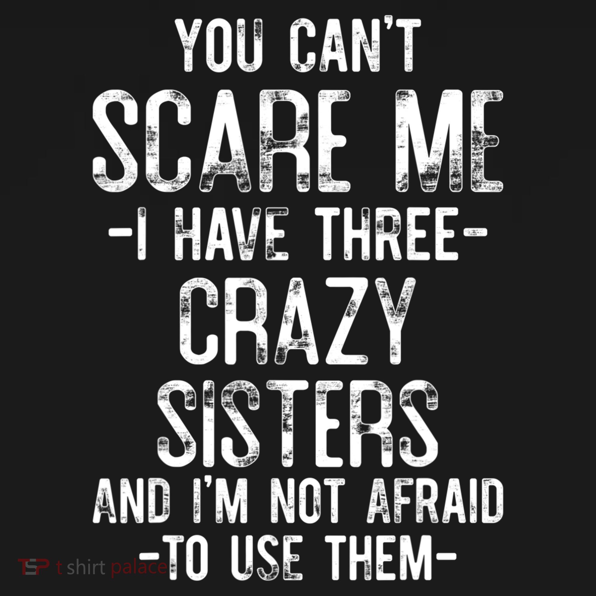 You Cant Scare Me I Have Three Crazy Sisters Im Not Afraid Long Sleeve Shirt