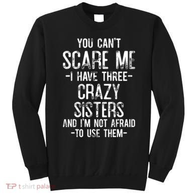 You Cant Scare Me I Have Three Crazy Sisters Im Not Afraid Sweatshirt