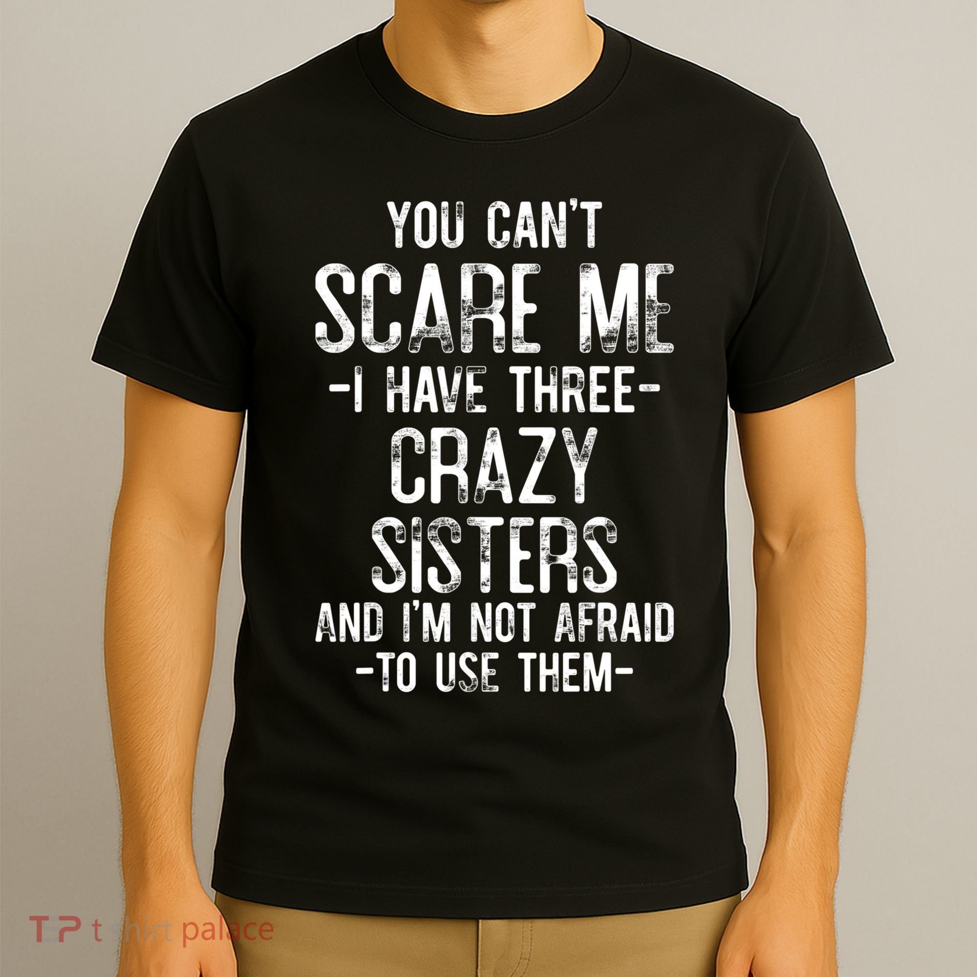 You Cant Scare Me I Have Three Crazy Sisters Im Not Afraid T-Shirt
