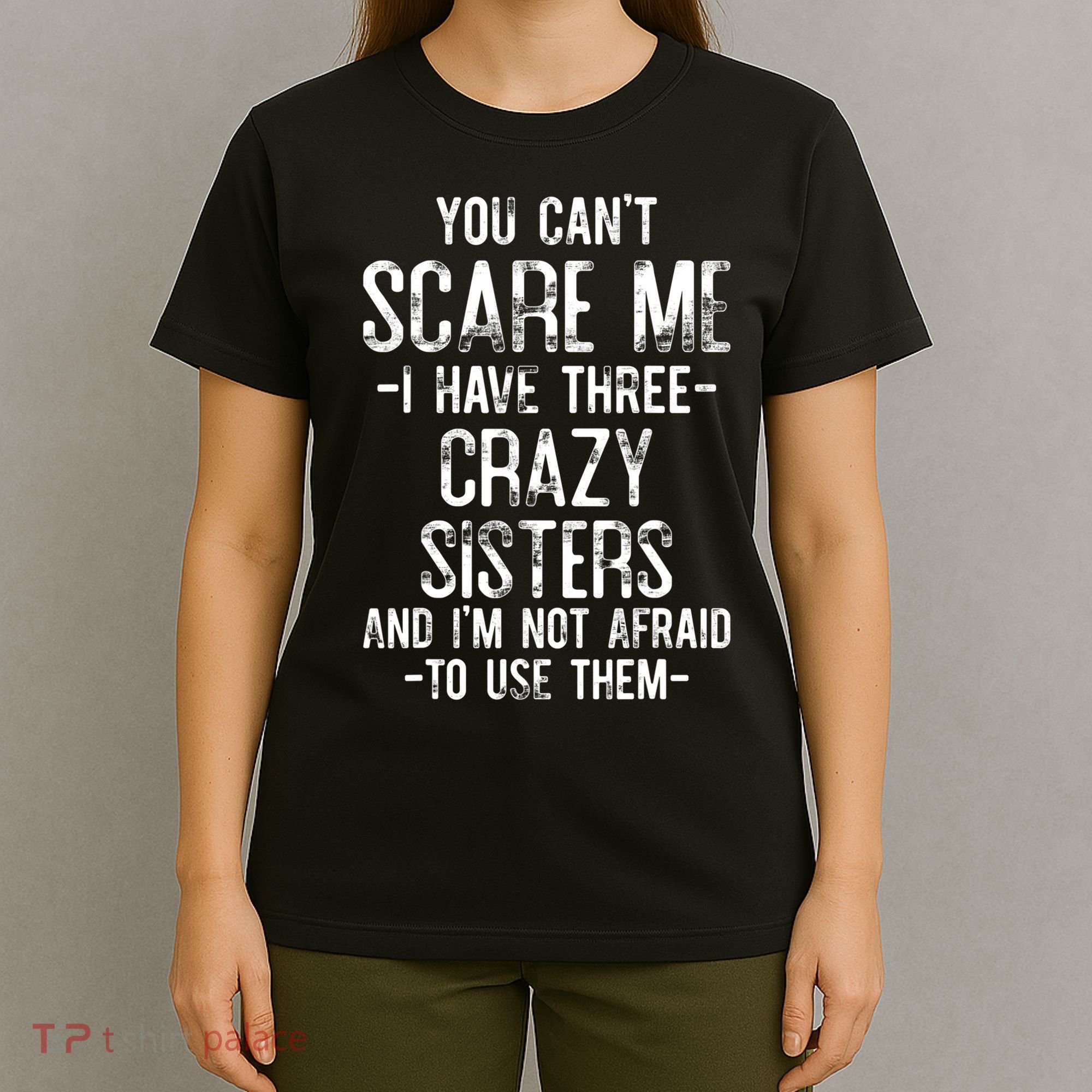 You Cant Scare Me I Have Three Crazy Sisters Im Not Afraid T-Shirt