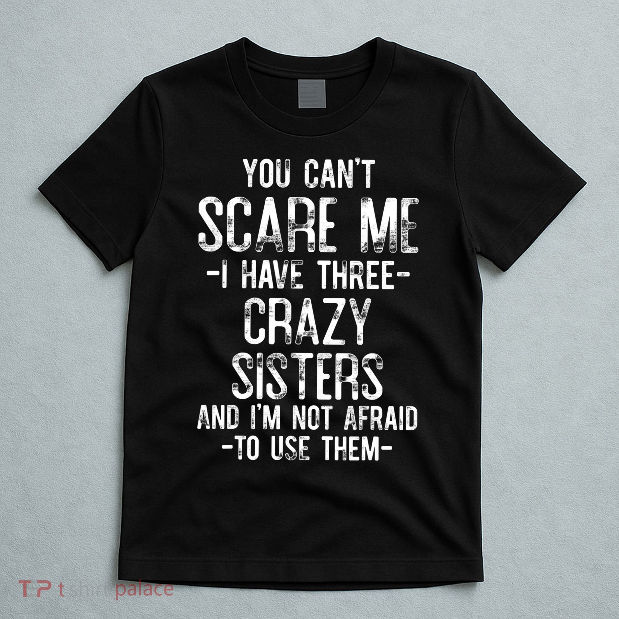 You Cant Scare Me I Have Three Crazy Sisters Im Not Afraid T-Shirt