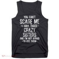 You Cant Scare Me I Have Three Crazy Sisters Im Not Afraid Tank Top thumb 0