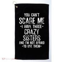 You Cant Scare Me I Have Three Crazy Sisters Im Not Afraid Golf Towel thumb 0