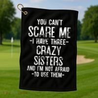 You Cant Scare Me I Have Three Crazy Sisters Im Not Afraid Golf Towel thumb 1