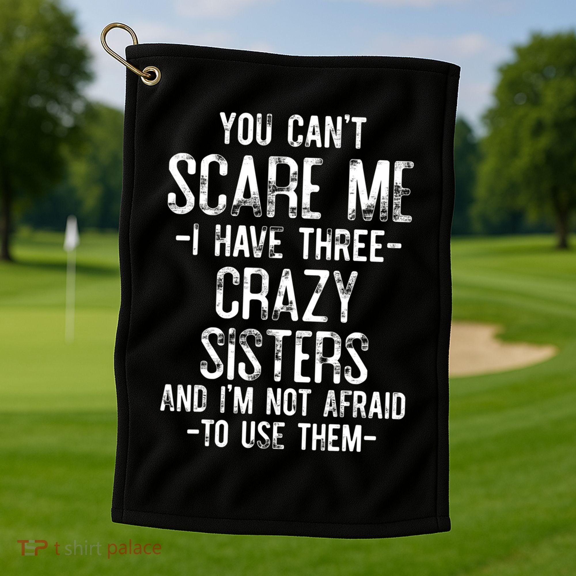 You Cant Scare Me I Have Three Crazy Sisters Im Not Afraid Golf Towel