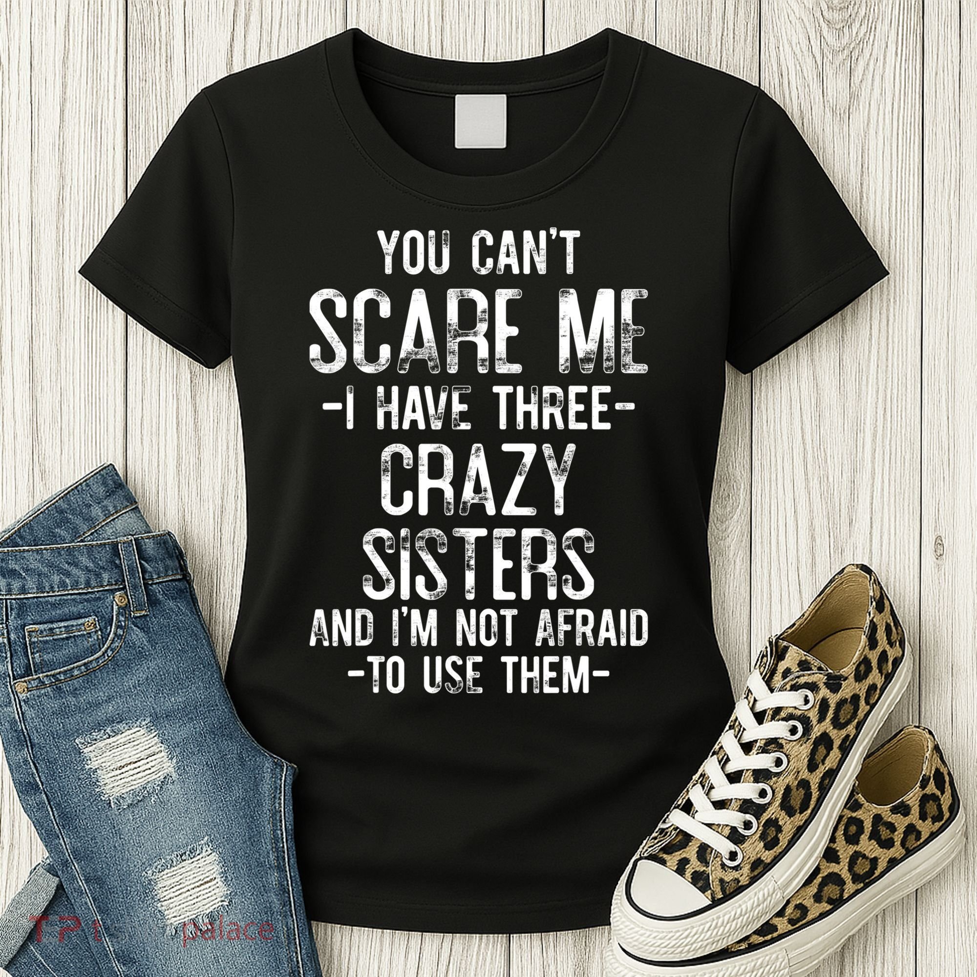 You Cant Scare Me I Have Three Crazy Sisters Im Not Afraid Women's T-Shirt