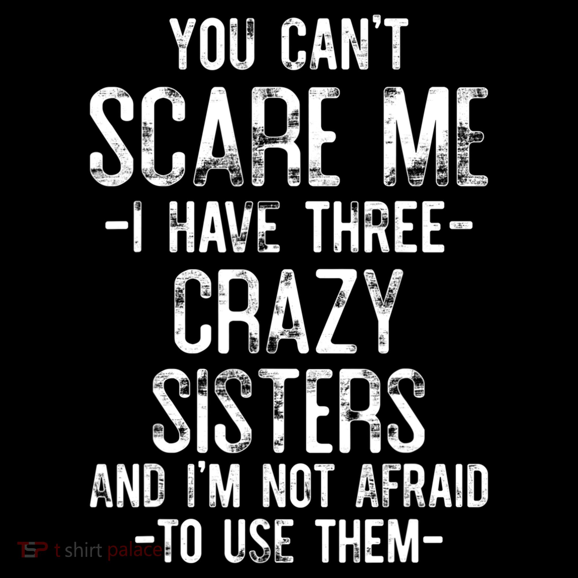 You Cant Scare Me I Have Three Crazy Sisters Im Not Afraid Women's T-Shirt