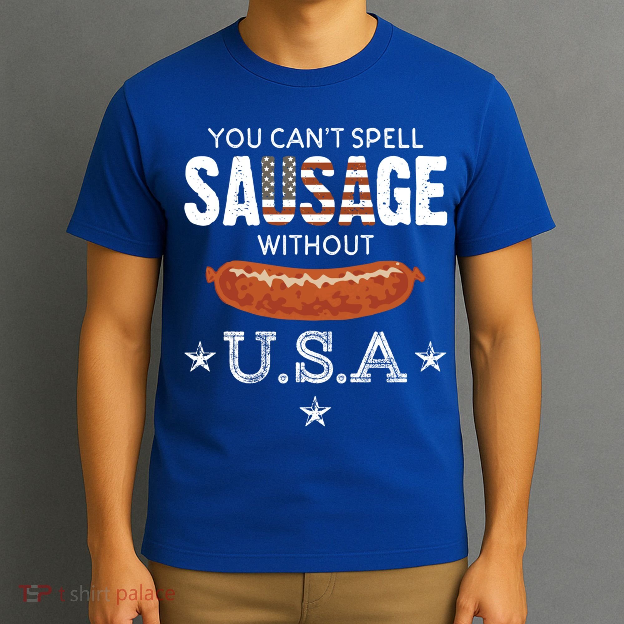 You Cant Spell Sausage Without Usa Funny Patriotic Great Gift T-Shirt
