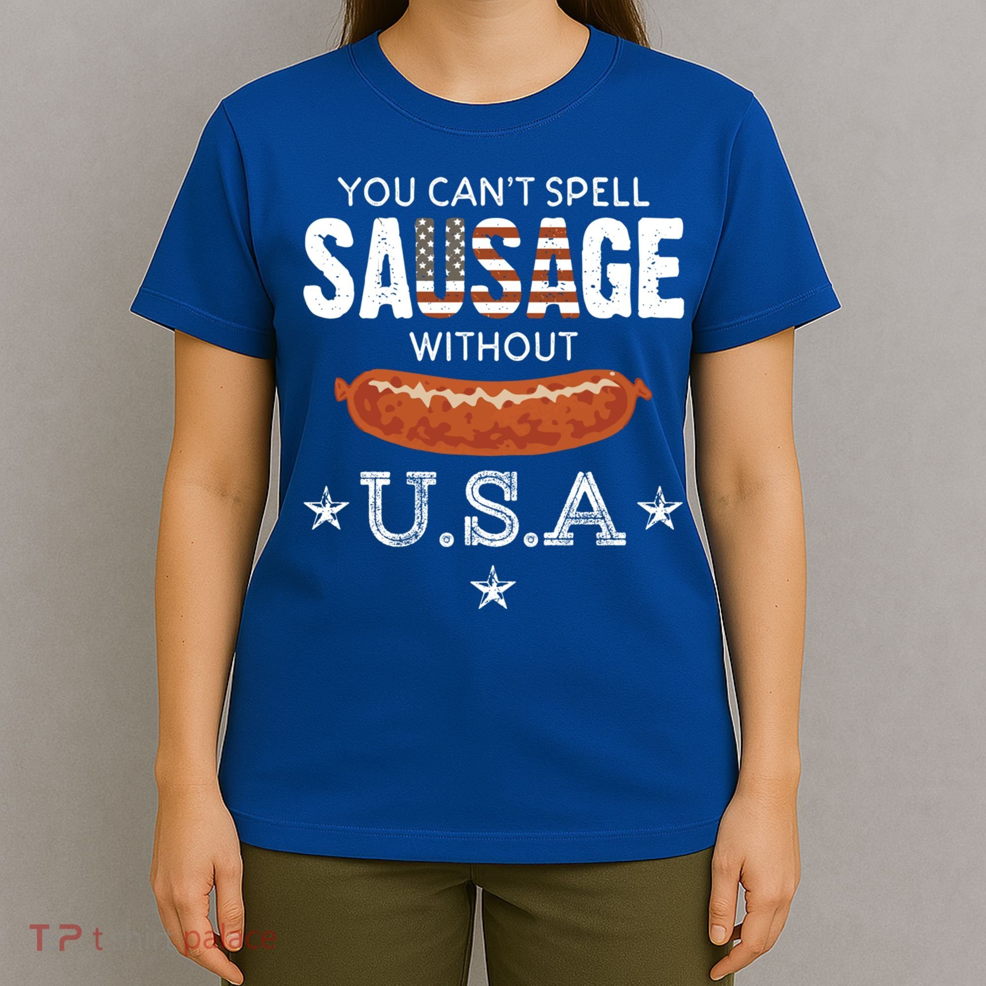 You Cant Spell Sausage Without Usa Funny Patriotic Great Gift T-Shirt