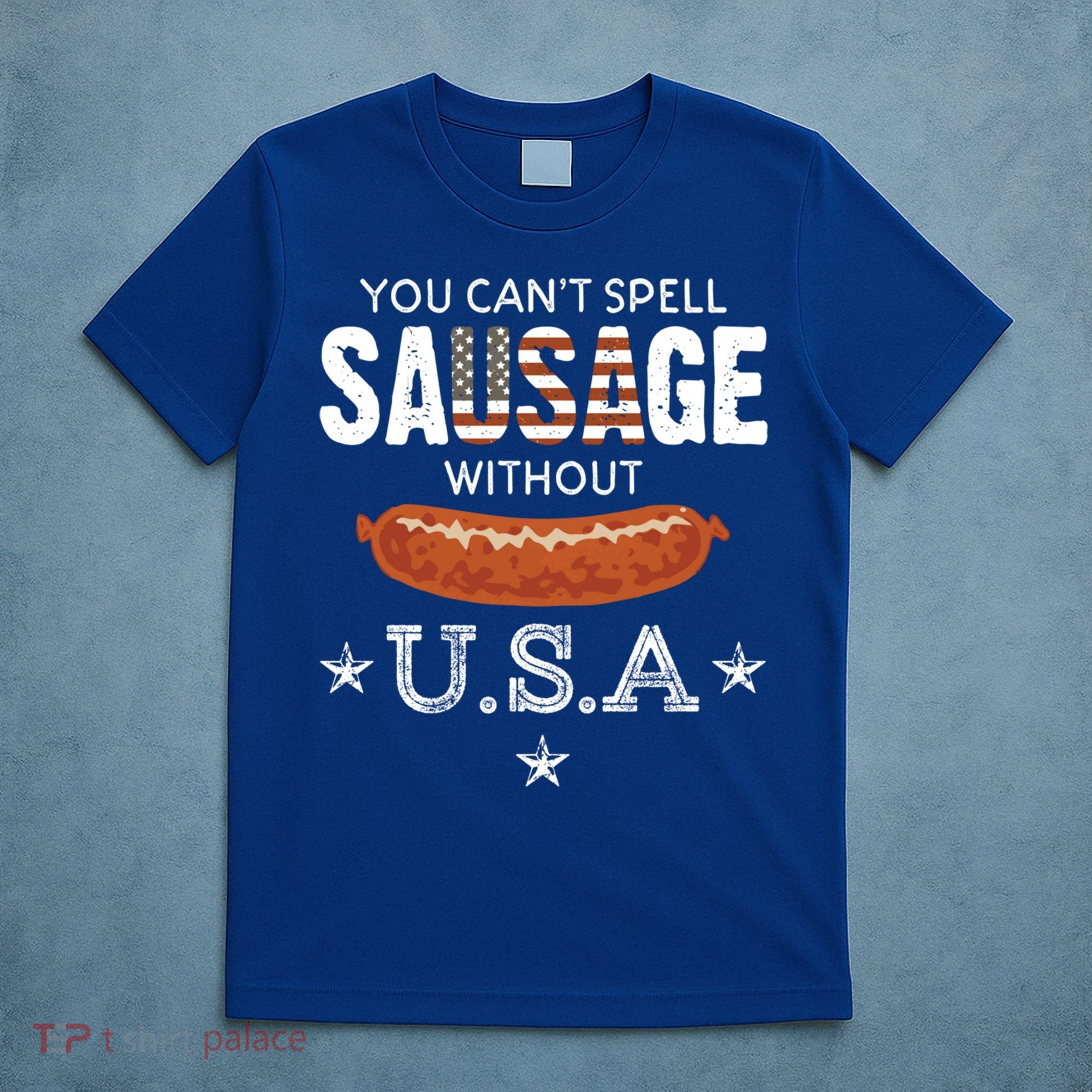 You Cant Spell Sausage Without Usa Funny Patriotic Great Gift T-Shirt