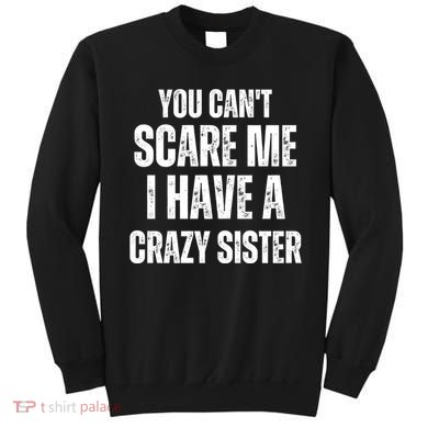 You Cant Scare Me I Have A Crazy Sister Sweatshirt