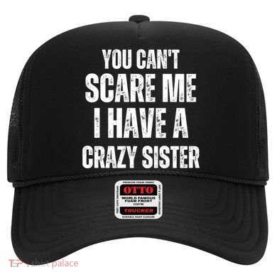 You Cant Scare Me I Have A Crazy Sister Hat
