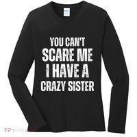 You Cant Scare Me I Have A Crazy Sister Women's Long Sleeve Shirt thumb 0