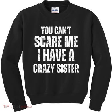 You Cant Scare Me I Have A Crazy Sister Kids Sweatshirt