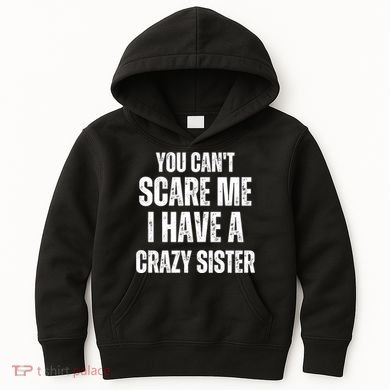 You Cant Scare Me I Have A Crazy Sister Kids Hoodie