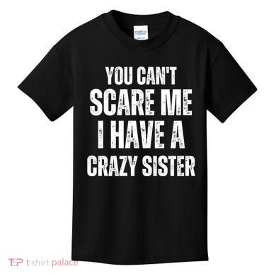 You Cant Scare Me I Have A Crazy Sister Kids T-Shirt