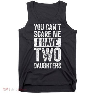You Cant Scare Me I Have Two Daughters Retro Funny Dad Gift Tank Top