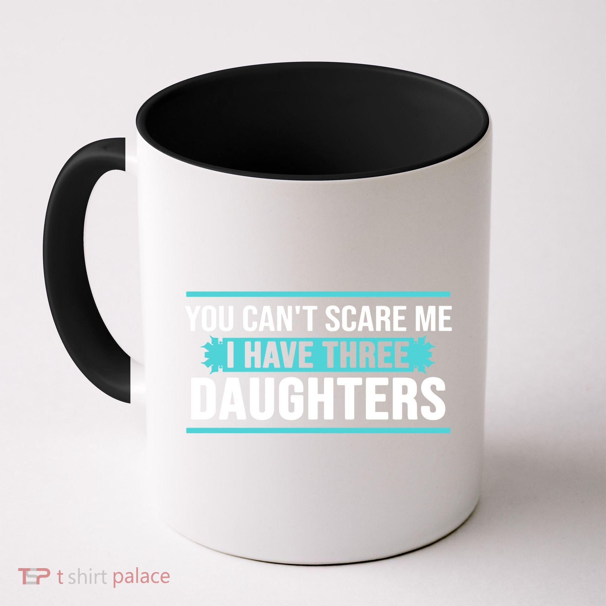 You Can't Scare Me I Have Three Daughters Coffee Mug