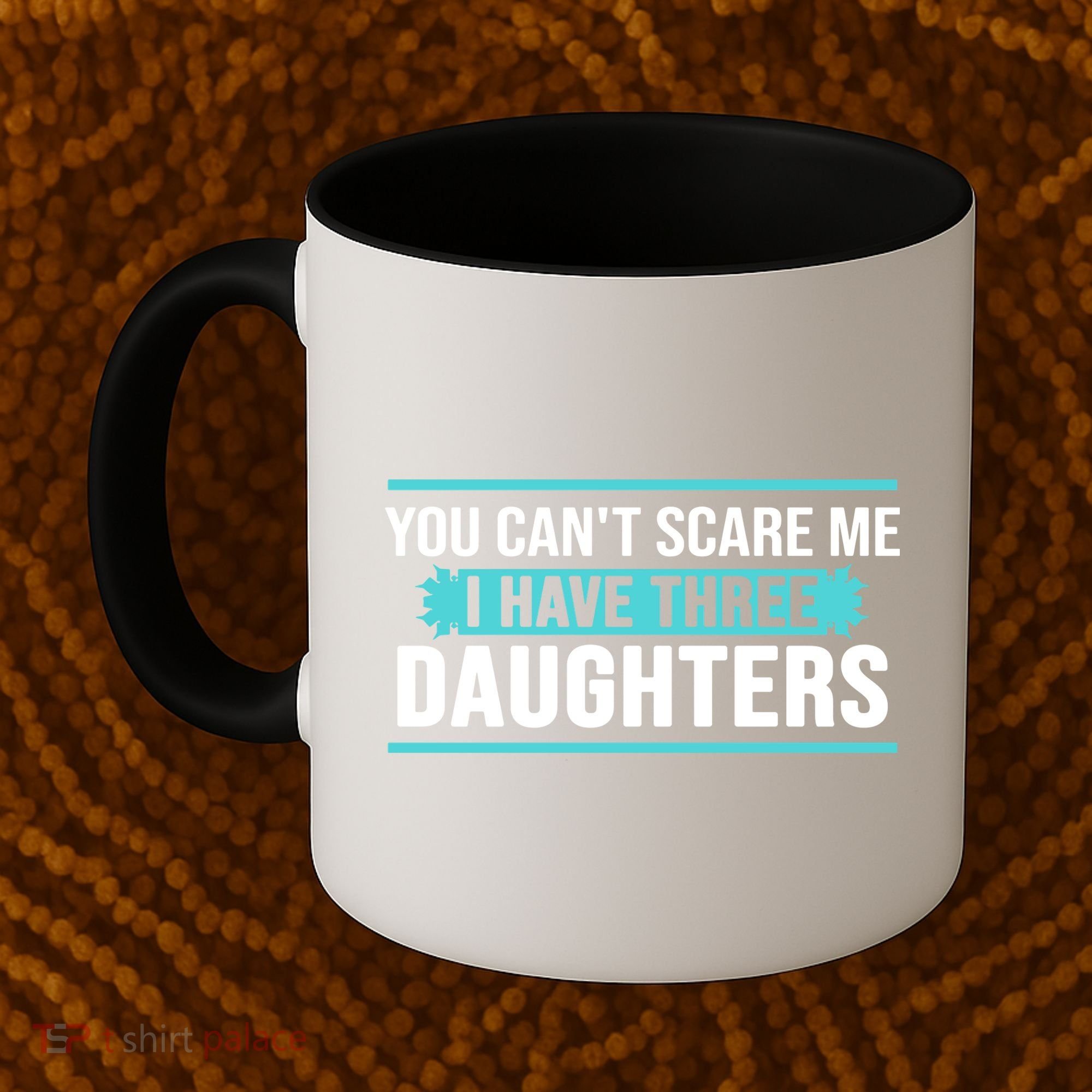 You Can't Scare Me I Have Three Daughters Coffee Mug