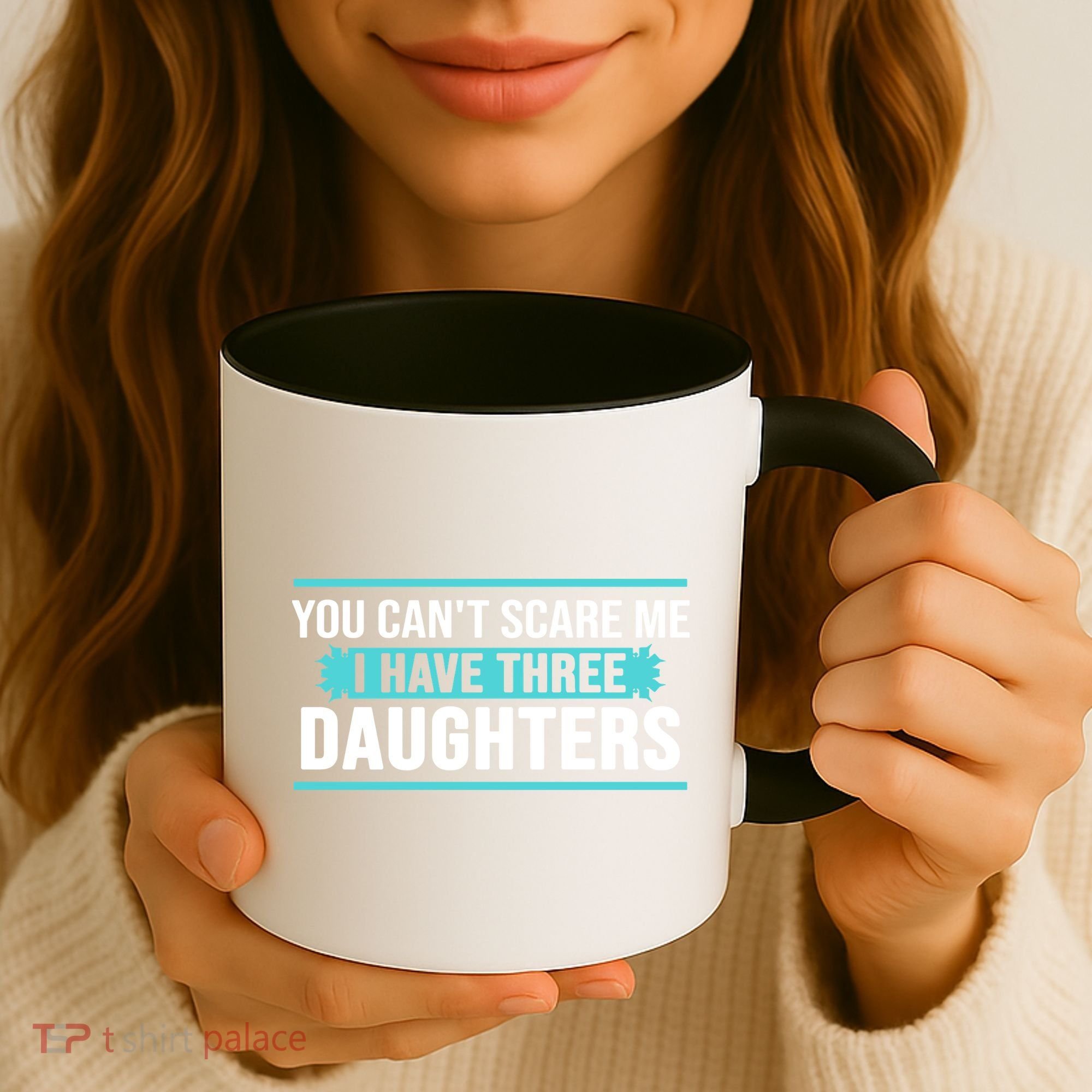 You Can't Scare Me I Have Three Daughters Coffee Mug