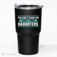 You Can't Scare Me I Have Three Daughters Tumbler thumb 0