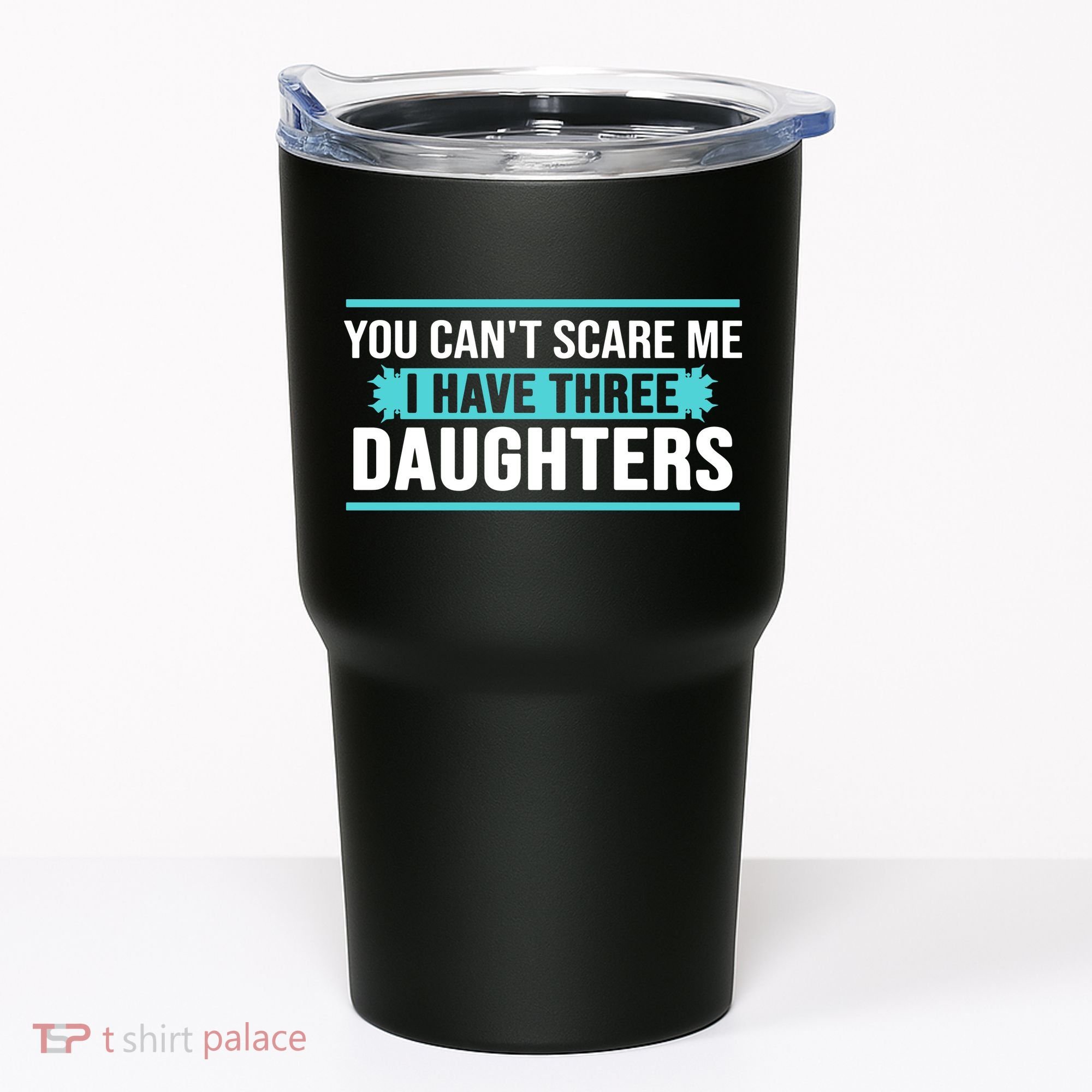 You Can't Scare Me I Have Three Daughters Tumbler