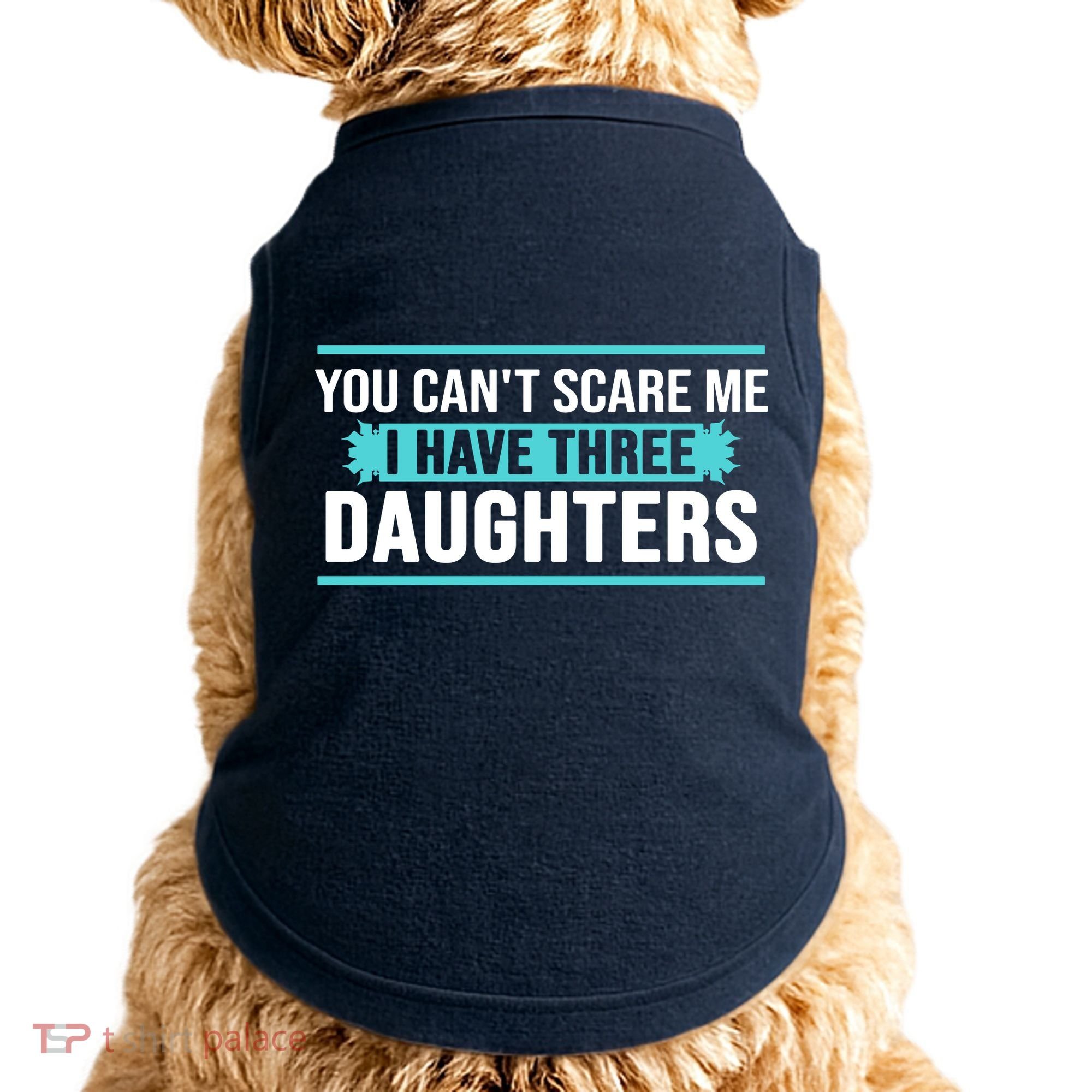 You Can't Scare Me I Have Three Daughters Doggie Tank