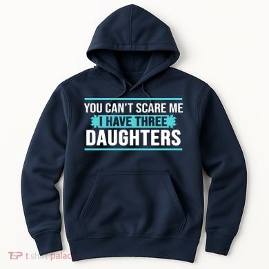 You Can't Scare Me I Have Three Daughters Hoodie