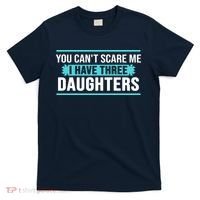 You Can't Scare Me I Have Three Daughters T-Shirt thumb 0