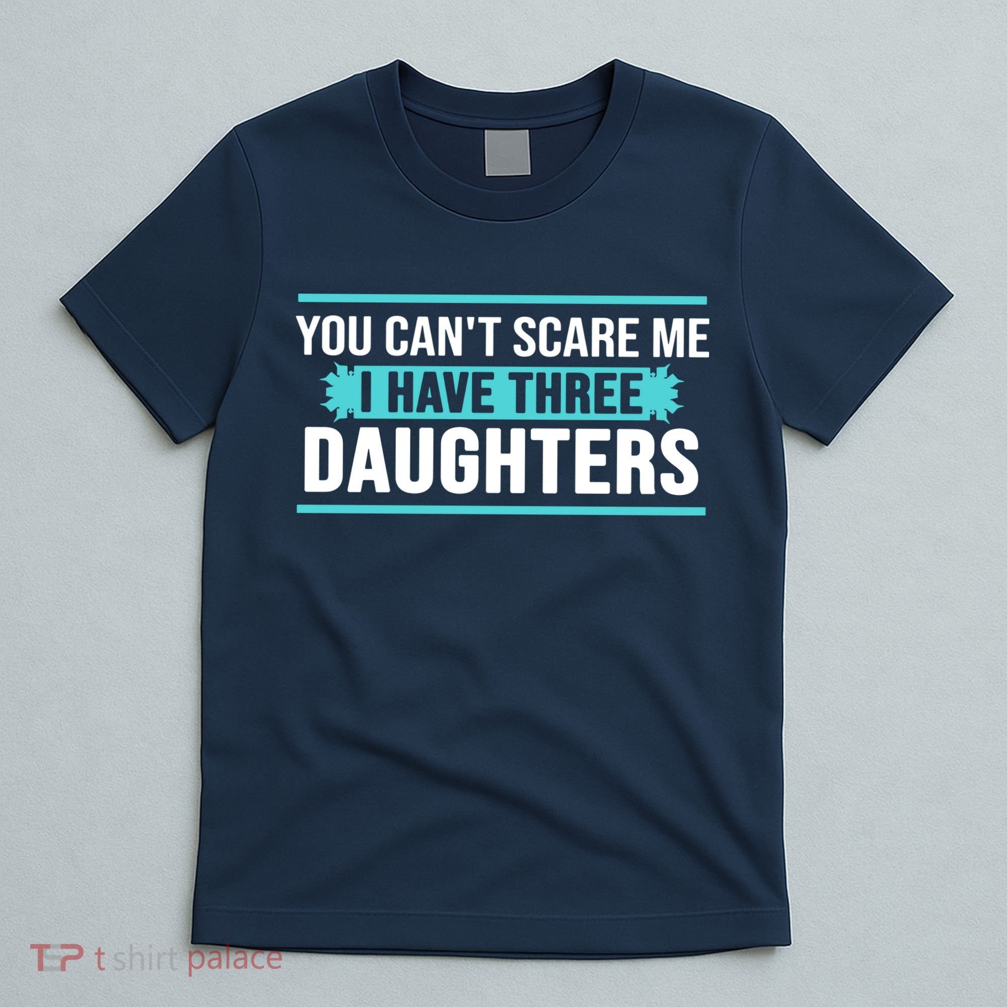 You Can't Scare Me I Have Three Daughters T-Shirt