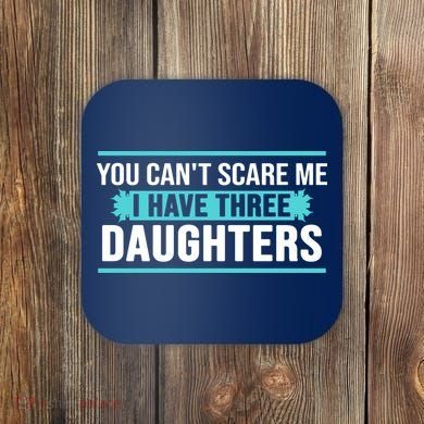You Can't Scare Me I Have Three Daughters Coaster