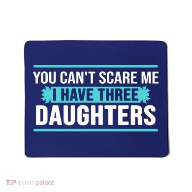 You Can't Scare Me I Have Three Daughters Mousepad