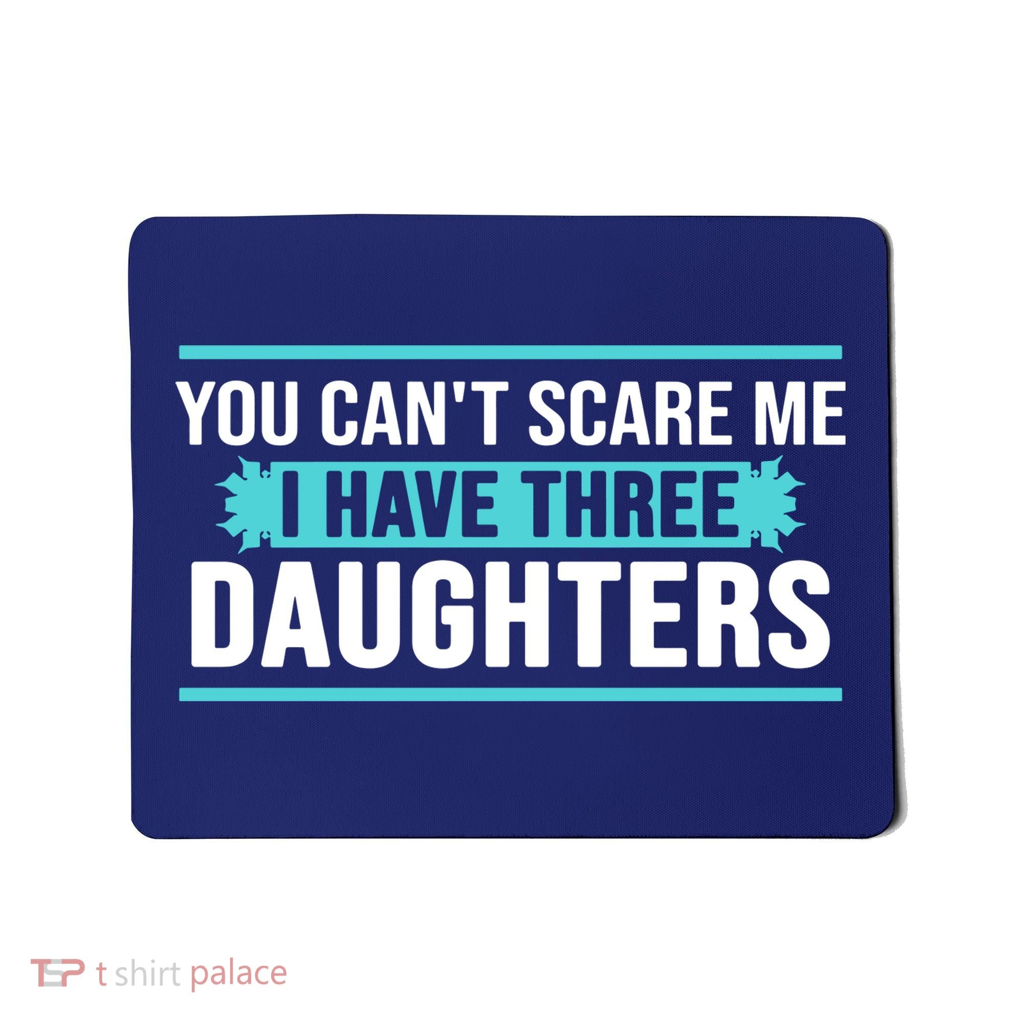 You Can't Scare Me I Have Three Daughters Mousepad