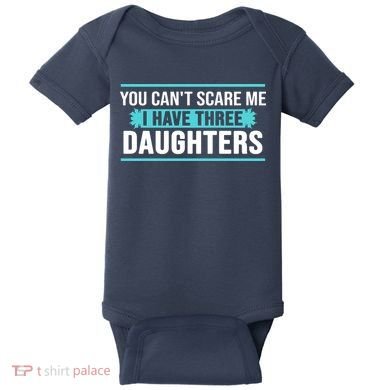 You Can't Scare Me I Have Three Daughters Baby Bodysuit