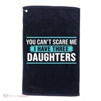 You Can't Scare Me I Have Three Daughters Golf Towel thumb 0