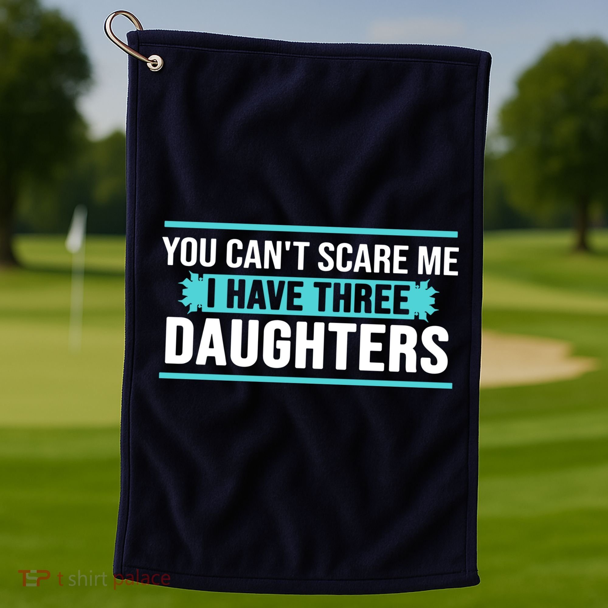 You Can't Scare Me I Have Three Daughters Golf Towel