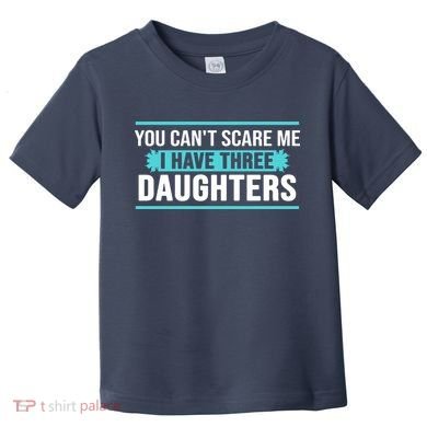 You Can't Scare Me I Have Three Daughters Toddler T-Shirt