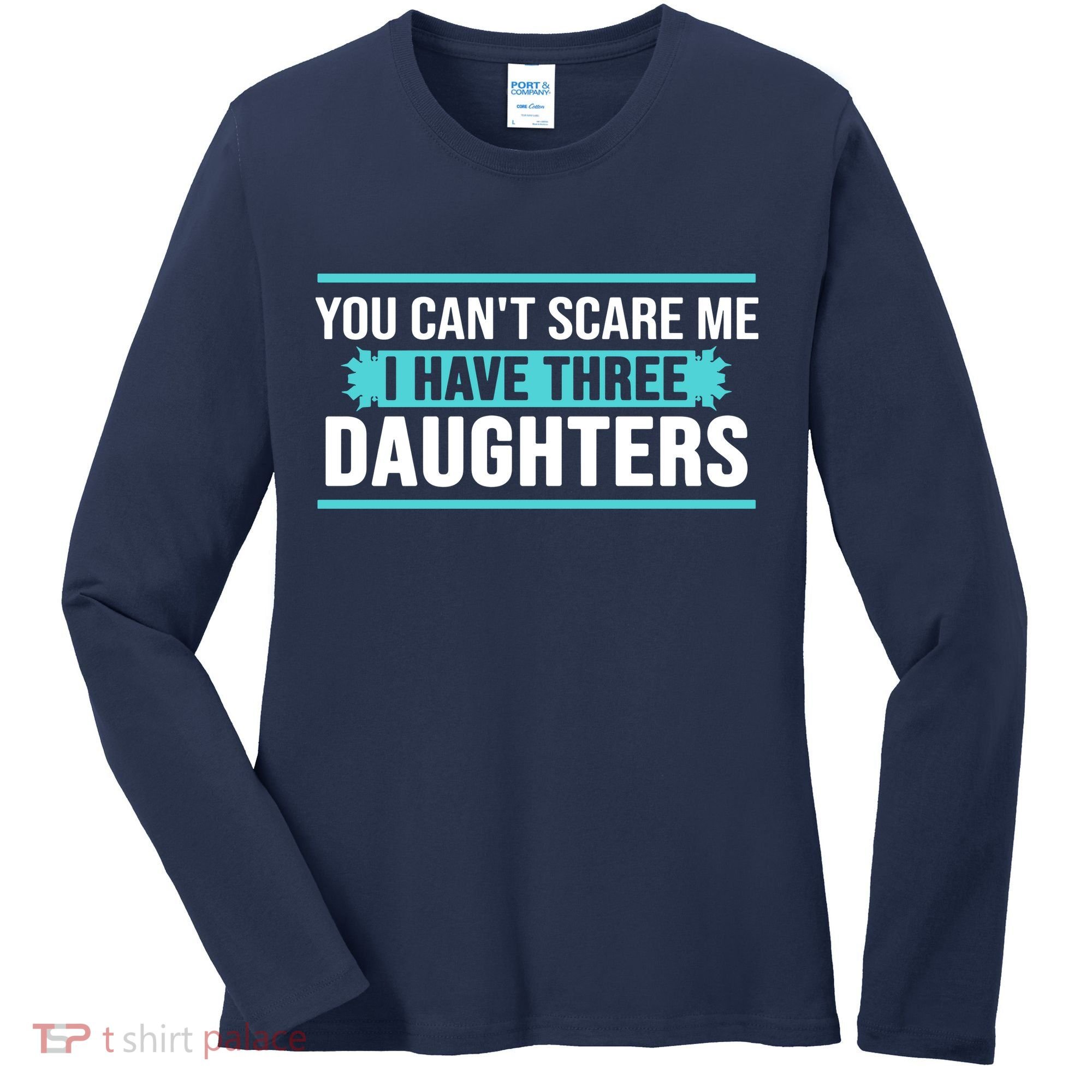 You Can't Scare Me I Have Three Daughters Women's Long Sleeve Shirt