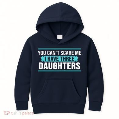 You Can't Scare Me I Have Three Daughters Kids Hoodie