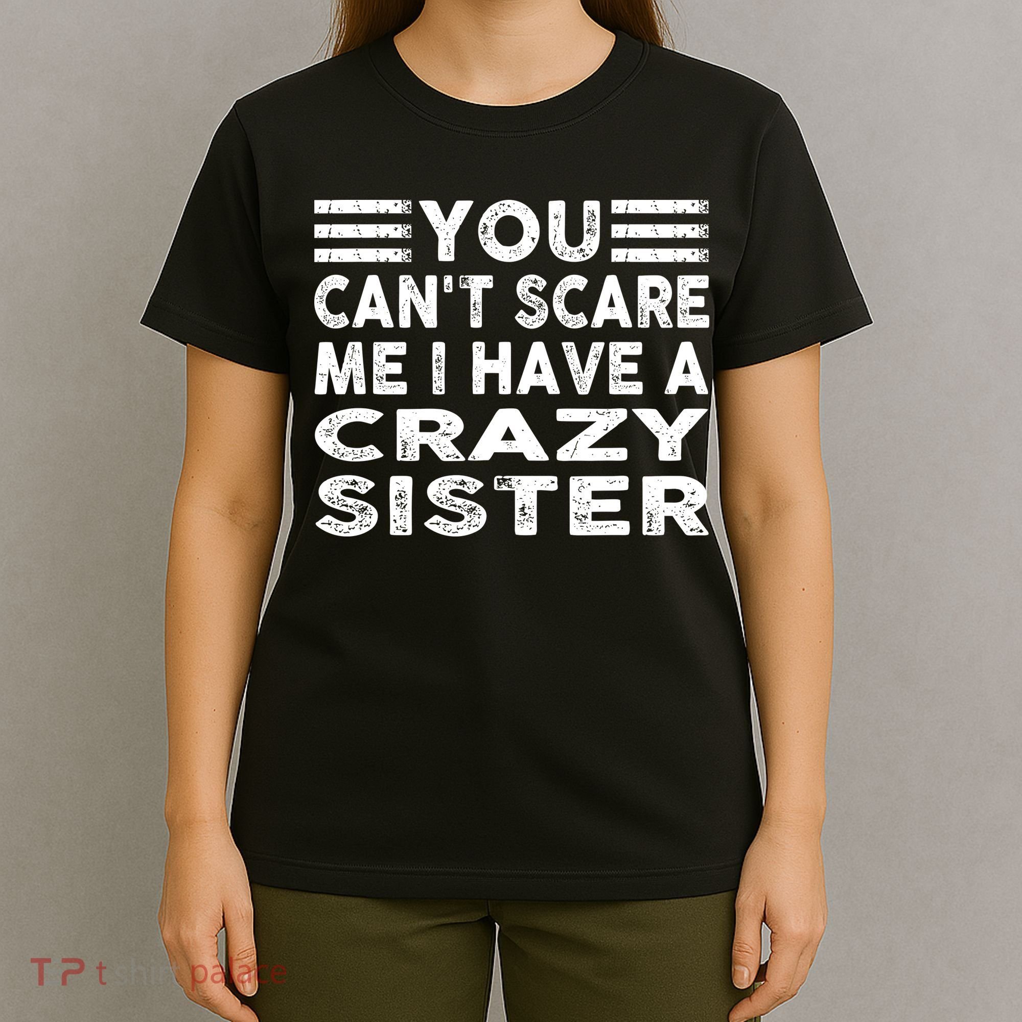 You CanT Scare Me I Have A Crazy Sister Funny Quotes T-Shirt