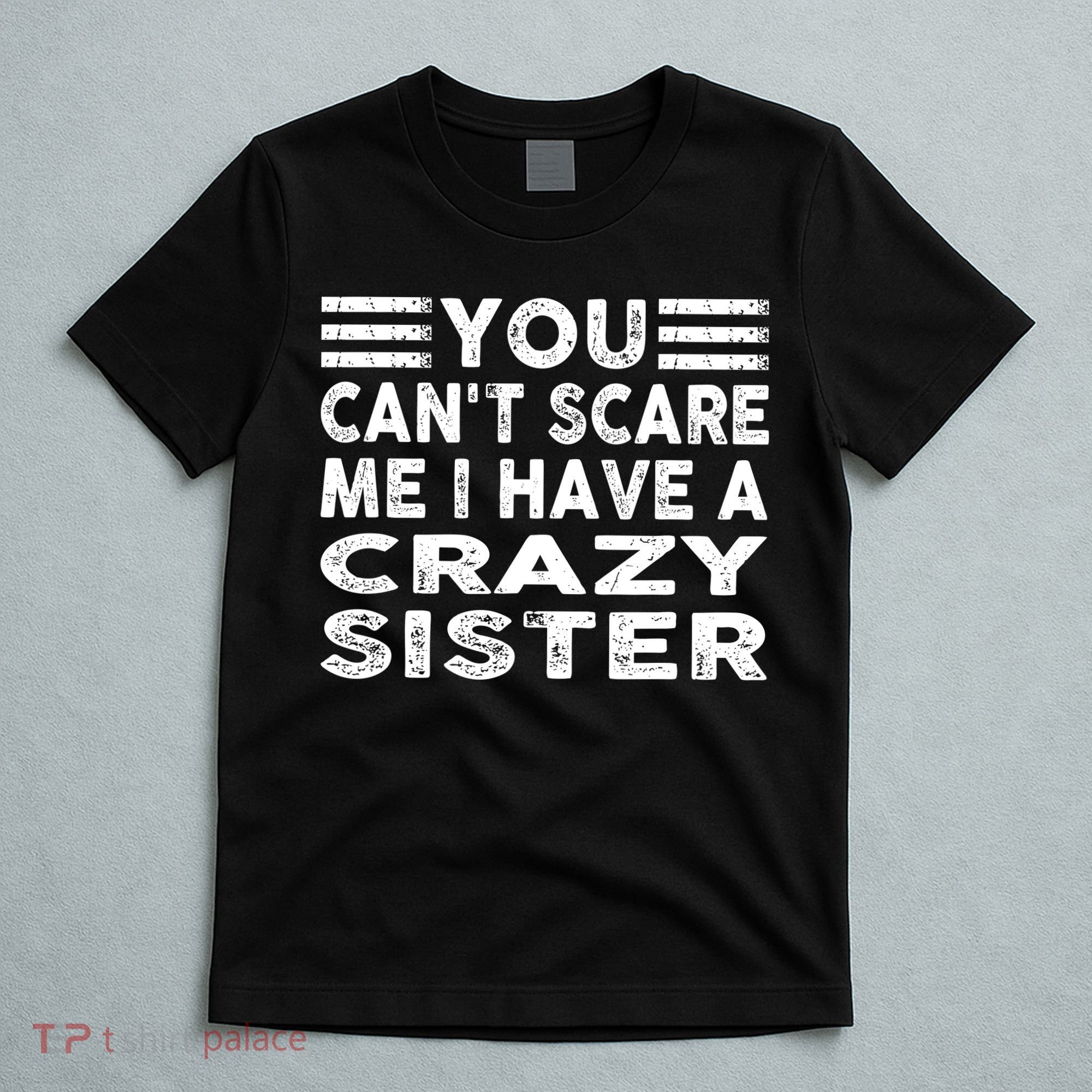 You CanT Scare Me I Have A Crazy Sister Funny Quotes T-Shirt